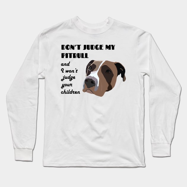 Don't judge my pitbull and I won't judge your children Long Sleeve T-Shirt by Window House